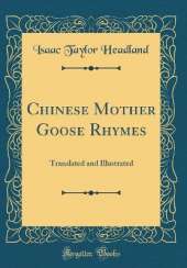Chinese Mother Goose Rhymes: Translated and Illustrated (Classic Reprint)