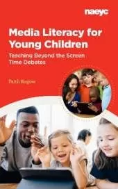 Media Literacy for Young Children:  Teaching Beyond the Screen Time Debates: Teaching Beyond the Screen Time Debates