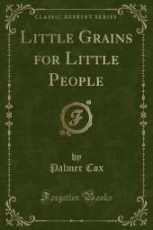 Little Grains for Little People (Classic Reprint)