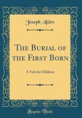 The Burial of the First Born: A Tale for Children (Classic Reprint)