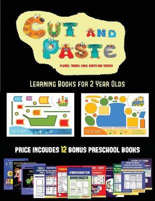Learning Books for 2 Year Olds (Cut and Paste Planes, Trains, Cars, Boats, and Trucks): 20 Full-Color Kindergarten Cut and Paste Activity Sheets Designed to Develop Visuo-Perceptive Skills in Preschool Children. the Price of This Book Includes 12 Printabl