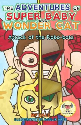 The Adventures of Super Baby and Wonder Cat: Attack of the Robo-Bots (Dyslexic Smart)