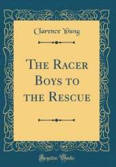 The Racer Boys to the Rescue (Classic Reprint)