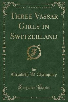 Three Vassar Girls in Switzerland (Classic Reprint)