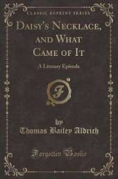 Daisy's Necklace, and What Came of It: A Literary Episode (Classic Reprint)