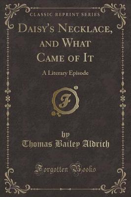 Daisy's Necklace, and What Came of It: A Literary Episode (Classic Reprint)