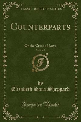 Counterparts, Vol. 3 of 3: Or the Cross of Love (Classic Reprint)