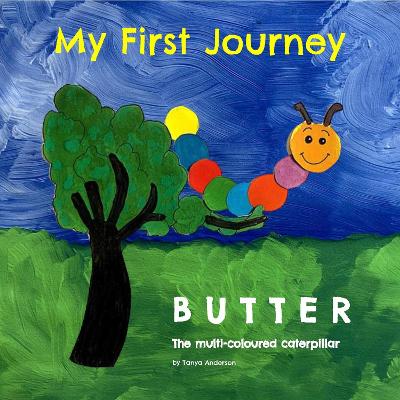 My First Journey: BUTTER, The multi-coloured caterpillar
