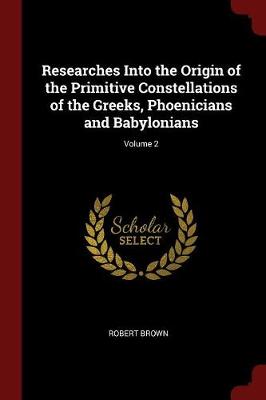 Researches Into the Origin of the Primitive Constellations of the Greeks, Phoenicians and Babylonians; Volume 2