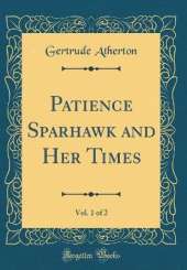 Patience Sparhawk and Her Times, Vol. 1 of 2 (Classic Reprint)