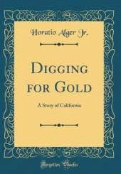 Digging for Gold: A Story of California (Classic Reprint)