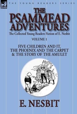 The Collected Young Readers Fiction of E. Nesbit-Volume 1: The Psammead Adventures-Five Children and It, The Phoenix and the Carpet & The Story of the Amulet