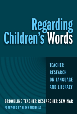 Regarding Children's Words: Teacher Research on Language and Literacy