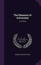 The Elements of Astronomy: A Text Book