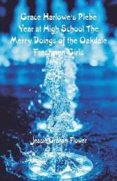 Grace Harlowe's Plebe Year at High School: The Merry Doings of the Oakdale Freshmen Girls