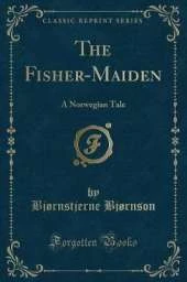 The Fisher-Maiden: A Norwegian Tale (Classic Reprint)