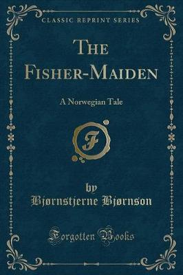 The Fisher-Maiden: A Norwegian Tale (Classic Reprint)