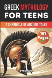 Greek Mythology Book For Teens: A Chronicle of Ancient Tales