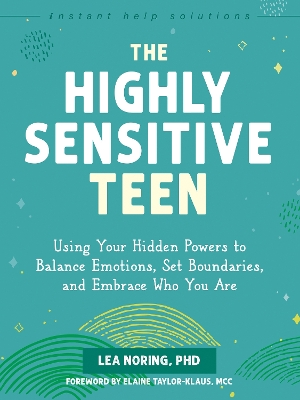 The Highly Sensitive Teen: Using Your Hidden Powers to Balance Emotions, Set Boundaries, and Embrace Who You Are