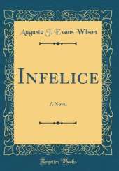 Infelice: A Novel (Classic Reprint)