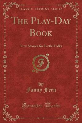 The Play-Day Book: New Stories for Little Folks (Classic Reprint)