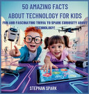 50 Amazing Facts About Technology for Kids: Fun and Fascinating Trivia to Spark Curiosity About Technology!