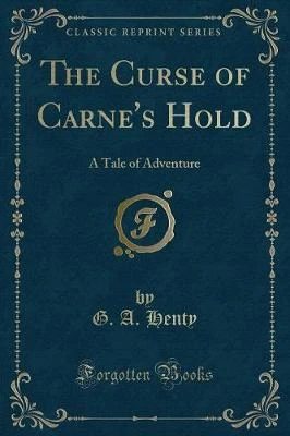 The Curse of Carne's Hold: A Tale of Adventure (Classic Reprint)