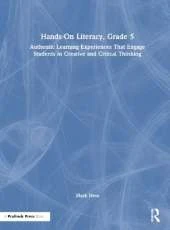 Hands-On Literacy, Grade 5: Authentic Learning Experiences That Engage Students in Creative and Critical Thinking
