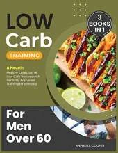 Low-Carb Training for Men Over 60 [3 in 1]: A Hearth Healthy Collection of Low Carb Recipes with Perfectly Portioned Training for Everyday