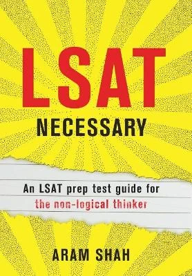 LSAT Necessary: An LSAT prep test guide for the non-logical thinker
