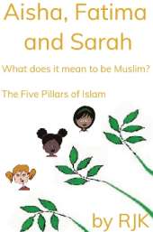Aisha, Fatima and Sarah   What Does it mean to be Muslim?  The Five Pillars of Islam