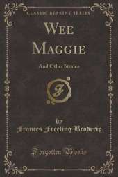 Wee Maggie: And Other Stories (Classic Reprint)