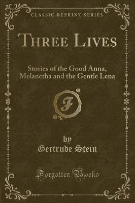Three Lives: Stories of the Good Anna, Melanctha and the Gentle Lena (Classic Reprint)
