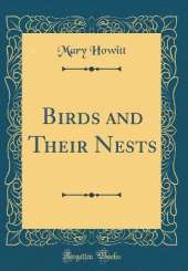Birds and Their Nests (Classic Reprint)