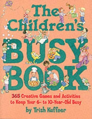 The Children's Busy Book: 365 Creative Games and Activities to Keep Your 6 to 10 Year Old Busy