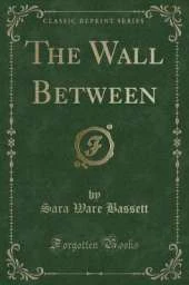 The Wall Between (Classic Reprint)