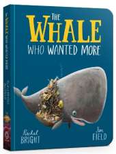 The Whale Who Wanted More Board Book: From The World of Rachel Bright & Jim Field