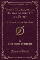 Tabby's Travels, or the Holiday Adventures of a Kitten: A Christmas and New-Year's Story (Classic Reprint)