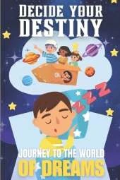 Decide your destiny: Journey to the World of Dreams: Choose your path, shape your story, and discover magical endings