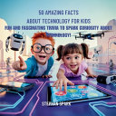 50 Amazing Facts About Technology for Kids: Fun and Fascinating Trivia to Spark Curiosity About Technology!