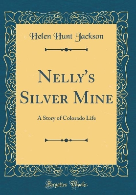 Nelly's Silver Mine: A Story of Colorado Life (Classic Reprint)