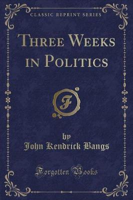Three Weeks in Politics (Classic Reprint)
