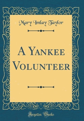 A Yankee Volunteer (Classic Reprint)
