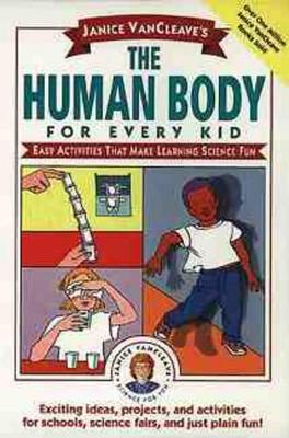 Janice VanCleave's The Human Body for Every Kid: Easy Activities that Make Learning Science Fun