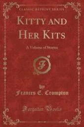 Kitty and Her Kits: A Volume of Stories (Classic Reprint)