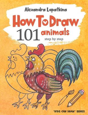How to Draw 101 Animals: Step by Step, Easy Drawing for Kids and Toddlers