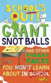 School's Out! Giant Snot Balls: And Other Freaky Facts You Won't Learn About in School