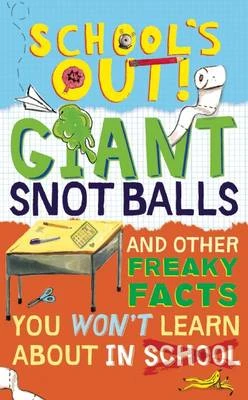 School's Out! Giant Snot Balls: And Other Freaky Facts You Won't Learn About in School
