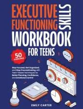 Executive Functioning Skills Workbook for Teens: Stay Focused, Get Organized, and Stop Procrastinating with Teen-Tested Techniques for Better Planning, Confidence, and Emotional Control