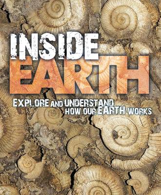 Inside Earth: Explore and Understand how our Earth Works
